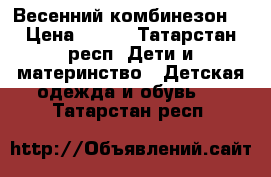 Весенний комбинезон  › Цена ­ 700 - Татарстан респ. Дети и материнство » Детская одежда и обувь   . Татарстан респ.